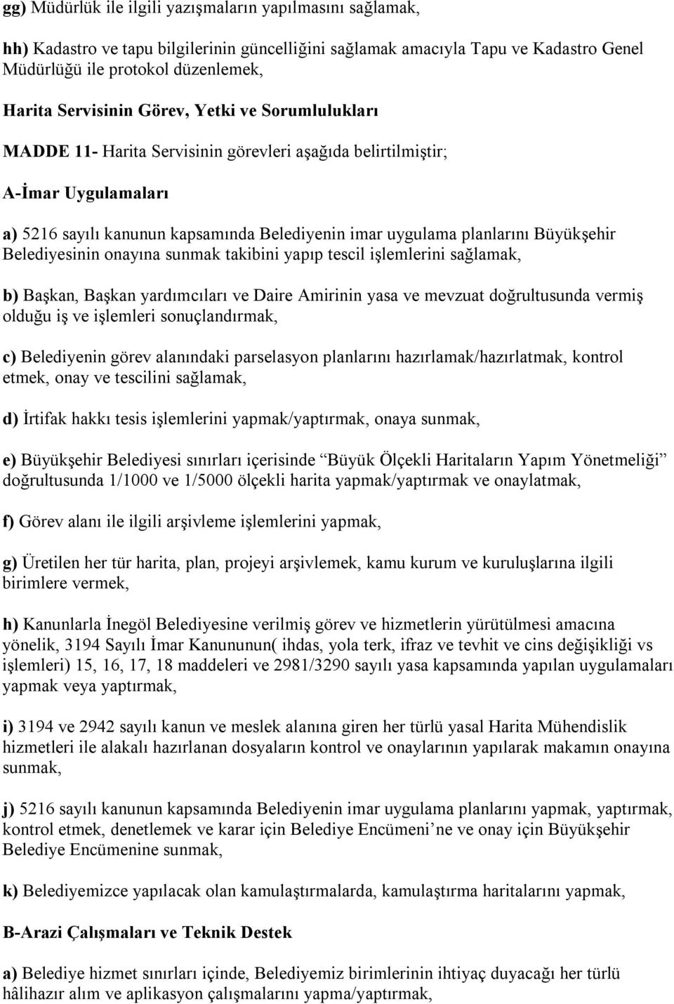 Belediyesinin onayına sunmak takibini yapıp tescil işlemlerini sağlamak, b) Başkan, Başkan yardımcıları ve Daire Amirinin yasa ve mevzuat doğrultusunda vermiş olduğu iş ve işlemleri sonuçlandırmak,