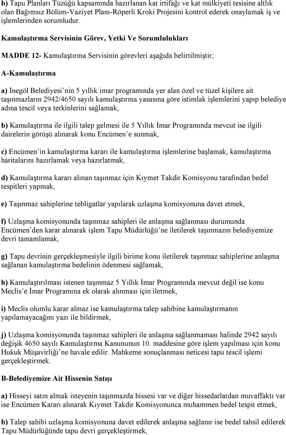 Kamulaştırma Servisinin Görev, Yetki Ve Sorumlulukları MADDE 12- Kamulaştırma Servisinin görevleri aşağıda belirtilmiştir; A-Kamulaştırma a) İnegöl Belediyesi nin 5 yıllık imar programında yer alan