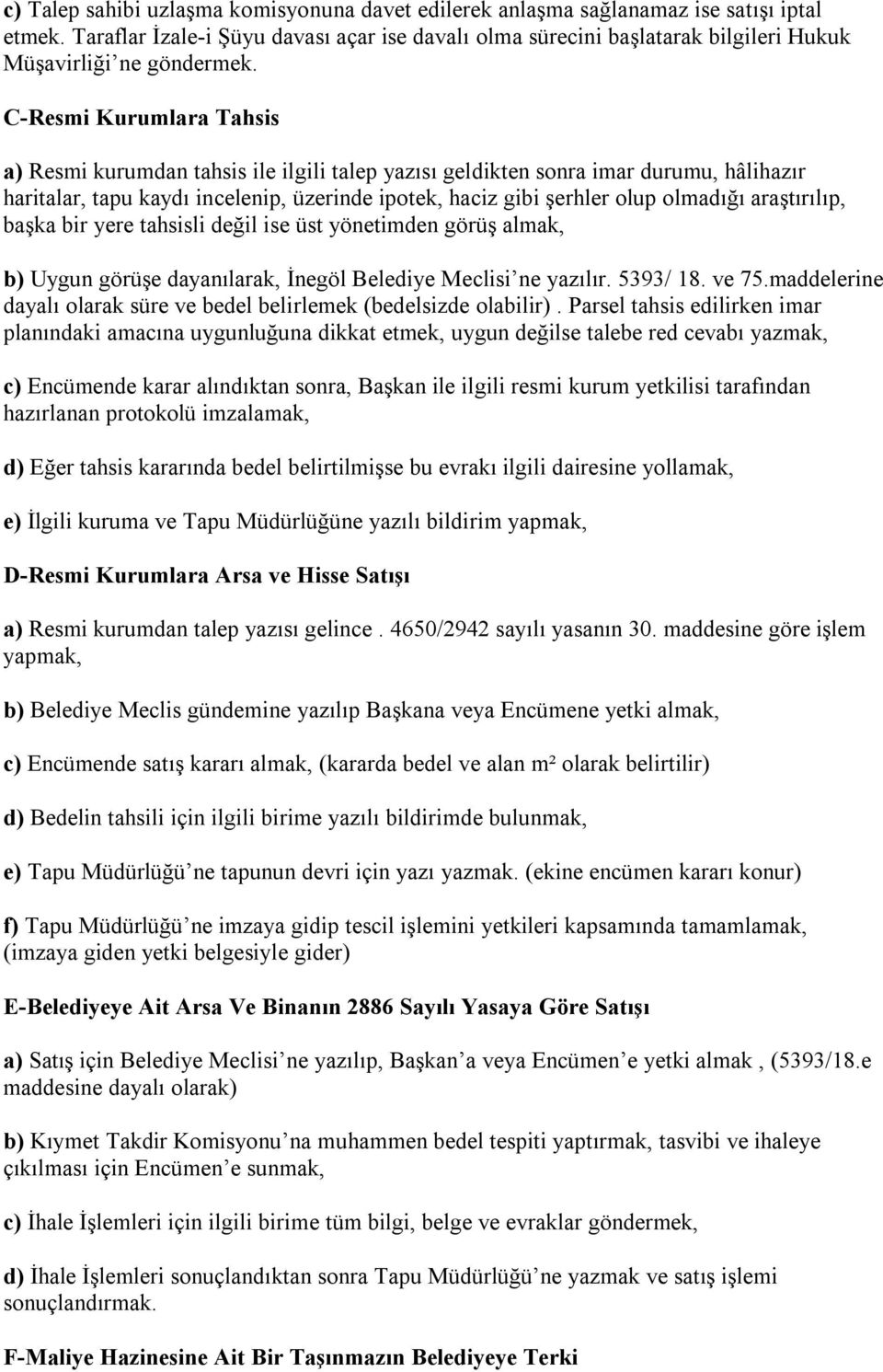 C-Resmi Kurumlara Tahsis a) Resmi kurumdan tahsis ile ilgili talep yazısı geldikten sonra imar durumu, hâlihazır haritalar, tapu kaydı incelenip, üzerinde ipotek, haciz gibi şerhler olup olmadığı