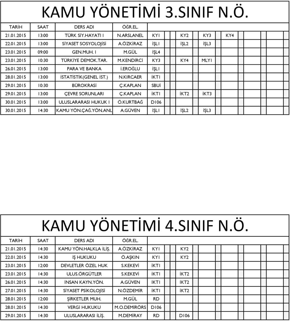 KAPLAN İKT1 İKT2 İKT3 30.01.2015 13:00 ULUSLARARASI HUKUK I Ö.KURTBAĞ D106 30.01.2015 14:30 KAMU YÖN.ÇAĞ.YÖN.ANL A.GÜVEN İŞL1 İŞL2 İŞL3 KAMU YÖNETİMİ 4.SINIF N.Ö. 21.01.2015 14:30 KAMU YÖN.HALKLA İLİŞ.