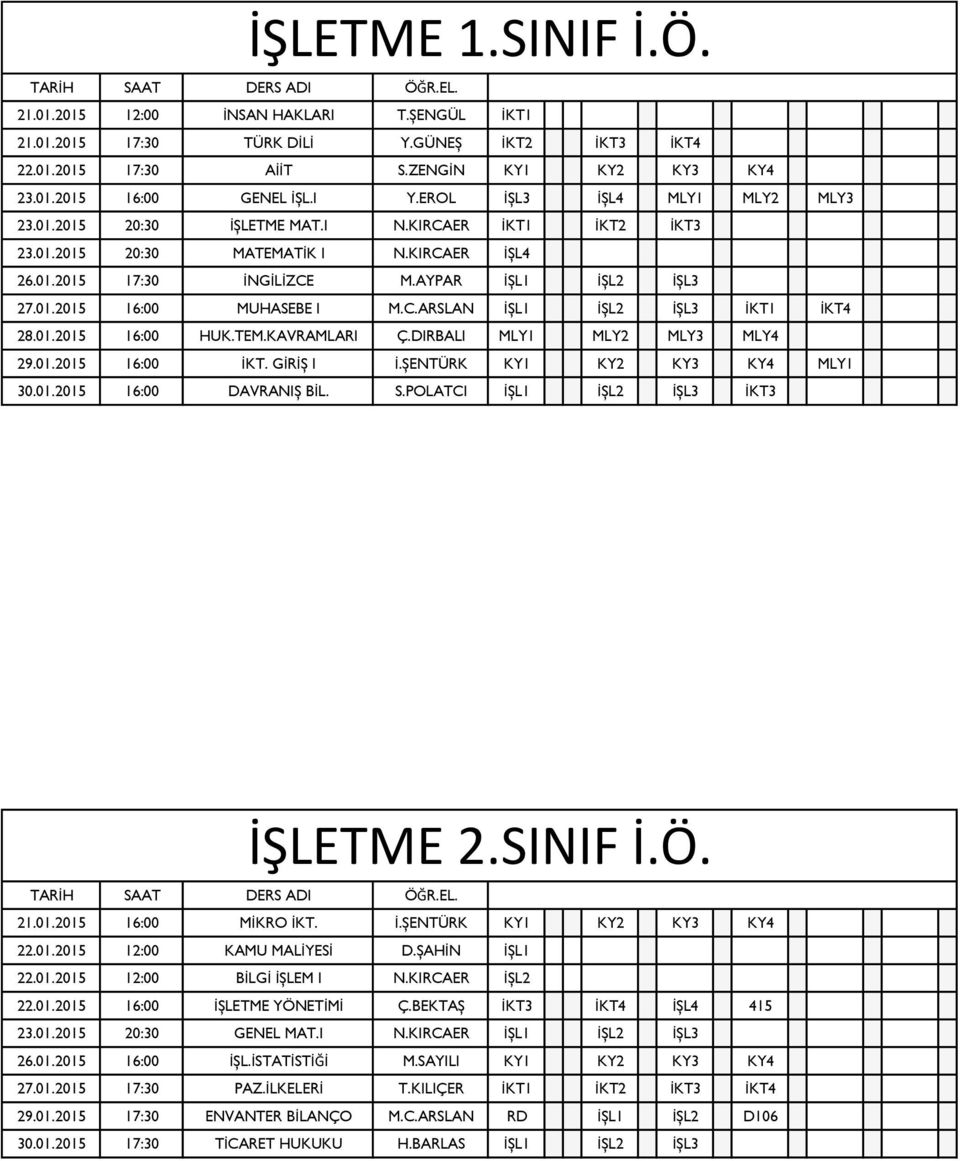 C.ARSLAN İŞL1 İŞL2 İŞL3 İKT1 İKT4 28.01.2015 16:00 HUK.TEM.KAVRAMLARI Ç.DIRBALI MLY1 MLY2 MLY3 MLY4 29.01.2015 16:00 İKT. GİRİŞ I İ.ŞENTÜRK KY1 KY2 KY3 KY4 MLY1 30.01.2015 16:00 DAVRANIŞ BİL. S.