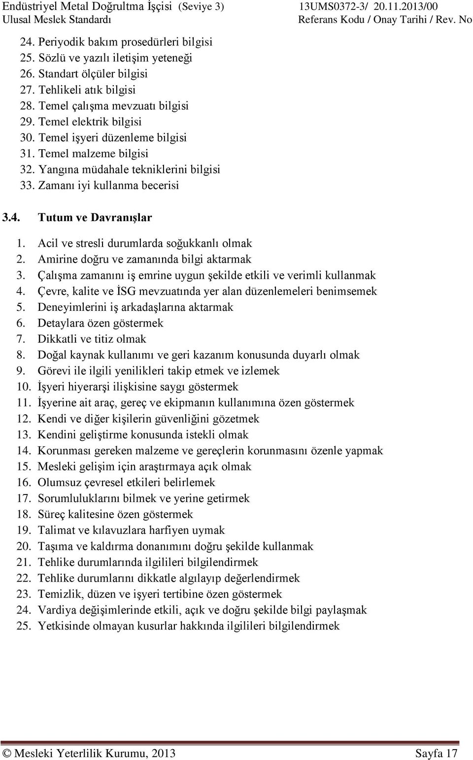 Acil ve stresli durumlarda soğukkanlı olmak 2. Amirine doğru ve zamanında bilgi aktarmak 3. Çalışma zamanını iş emrine uygun şekilde etkili ve verimli kullanmak 4.