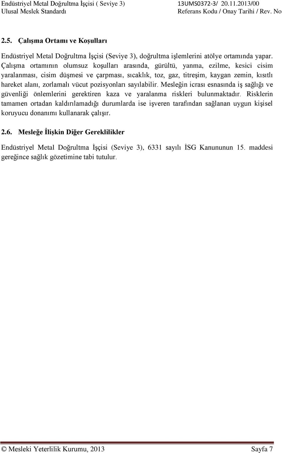 vücut pozisyonları sayılabilir. Mesleğin icrası esnasında iş sağlığı ve güvenliği önlemlerini gerektiren kaza ve yaralanma riskleri bulunmaktadır.