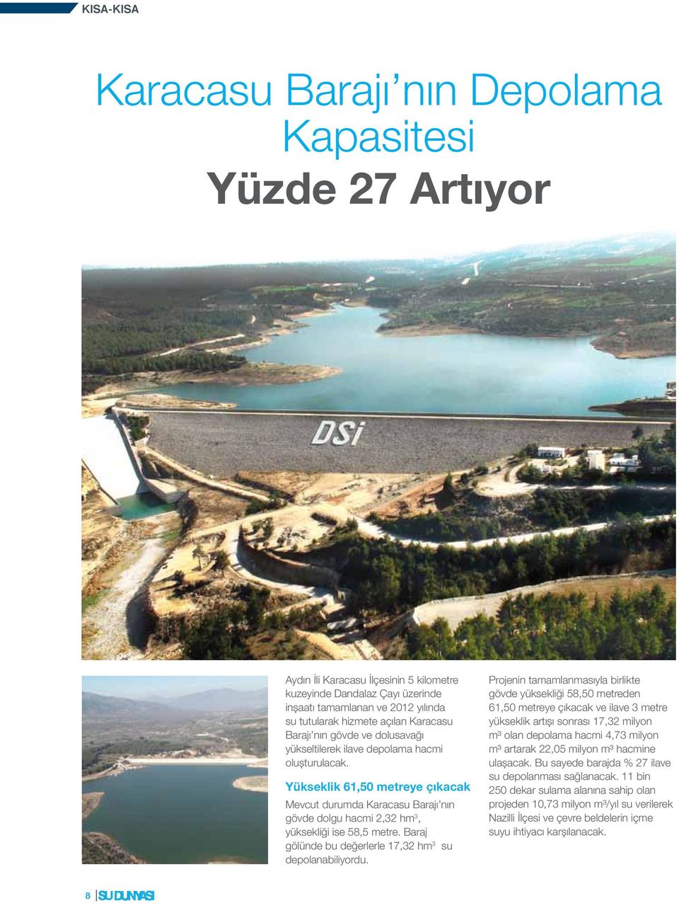 Yükseklik 61,50 metreye çıkacak Mevcut durumda Karacasu Barajı nın gövde dolgu hacmi 2,32 hm 3, yüksekliği ise 58,5 metre. Baraj gölünde bu değerlerle 17,32 hm 3 su depolanabiliyordu.
