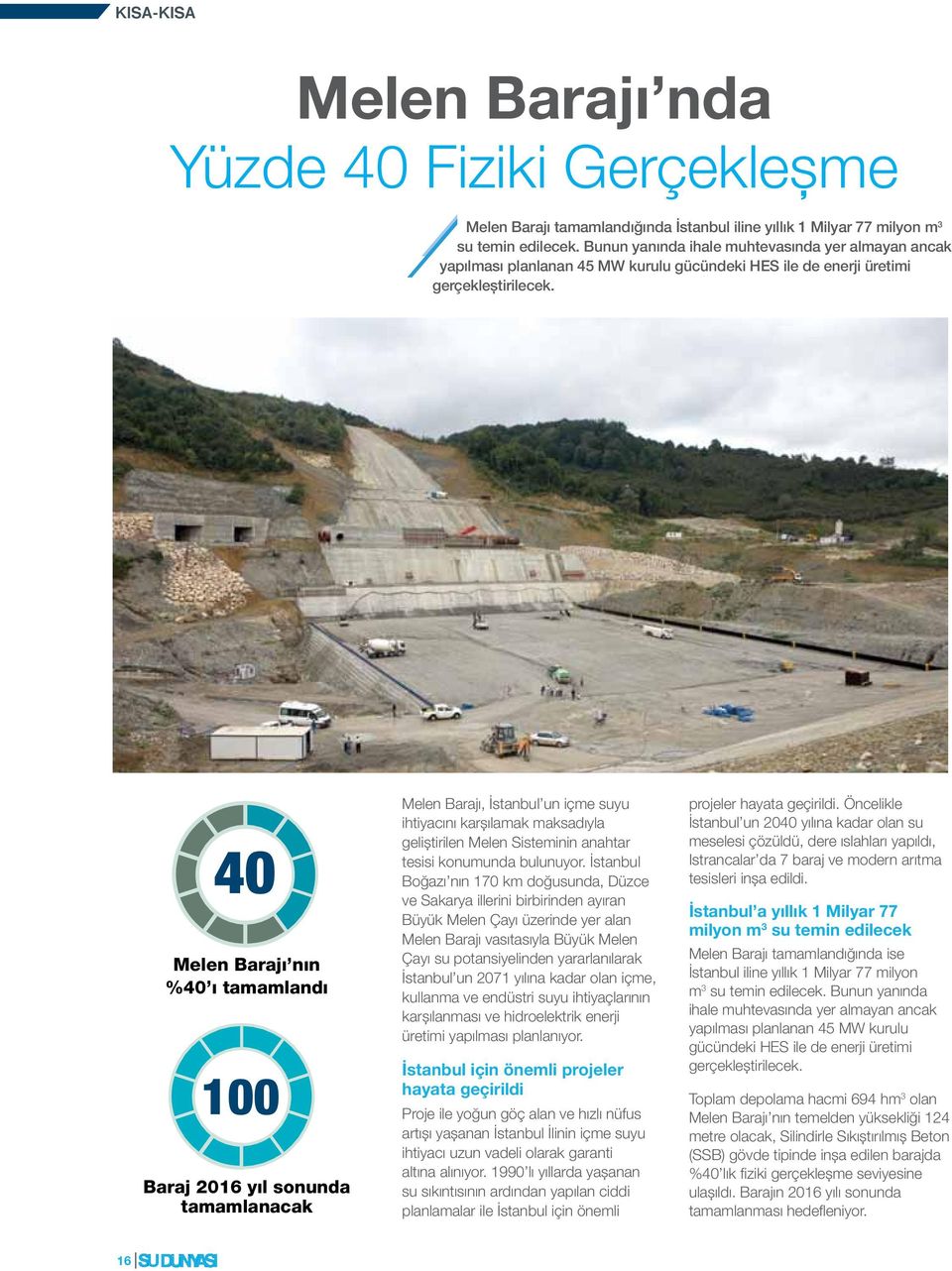 40 Melen Barajı nın %40 ı tamamlandı 100 Baraj 2016 yıl sonunda tamamlanacak Melen Barajı, İstanbul un içme suyu ihtiyacını karşılamak maksadıyla geliştirilen Melen Sisteminin anahtar tesisi
