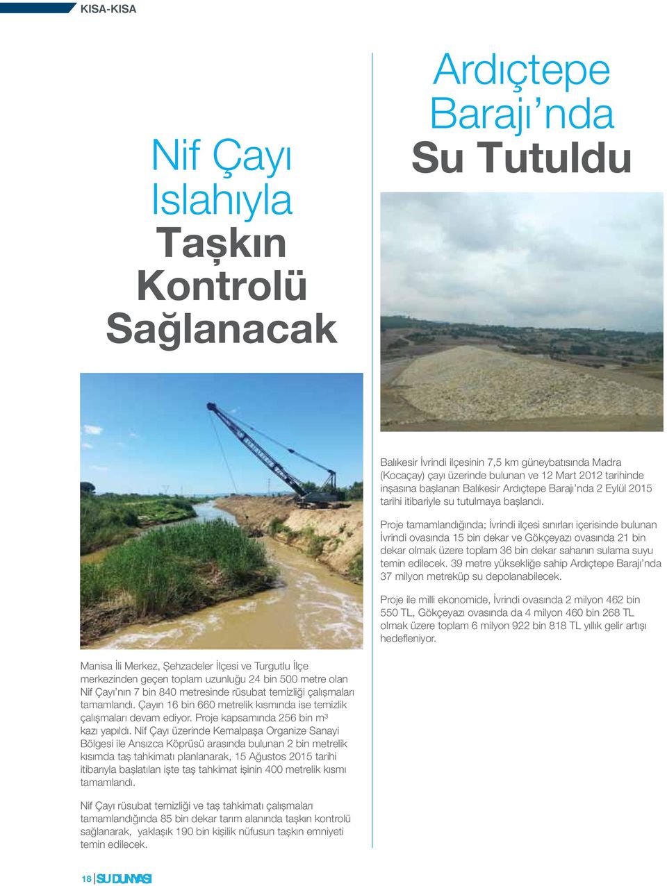 Proje tamamlandığında; İvrindi ilçesi sınırları içerisinde bulunan İvrindi ovasında 15 bin dekar ve Gökçeyazı ovasında 21 bin dekar olmak üzere toplam 36 bin dekar sahanın sulama suyu temin edilecek.