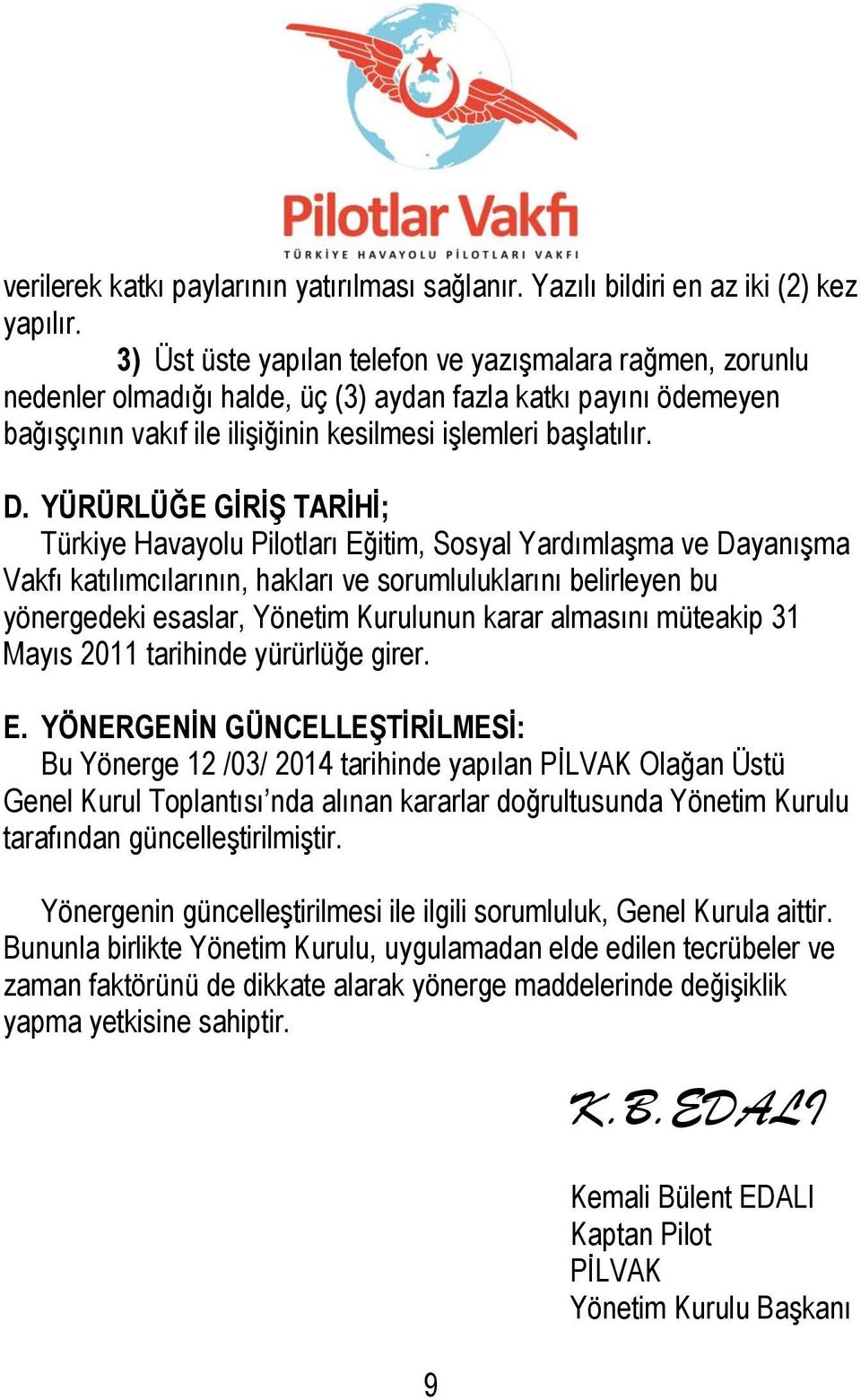 YÜRÜRLÜĞE GİRİŞ TARİHİ; Türkiye Havayolu Pilotları Eğitim, Sosyal Yardımlaşma ve Dayanışma Vakfı katılımcılarının, hakları ve sorumluluklarını belirleyen bu yönergedeki esaslar, Yönetim Kurulunun