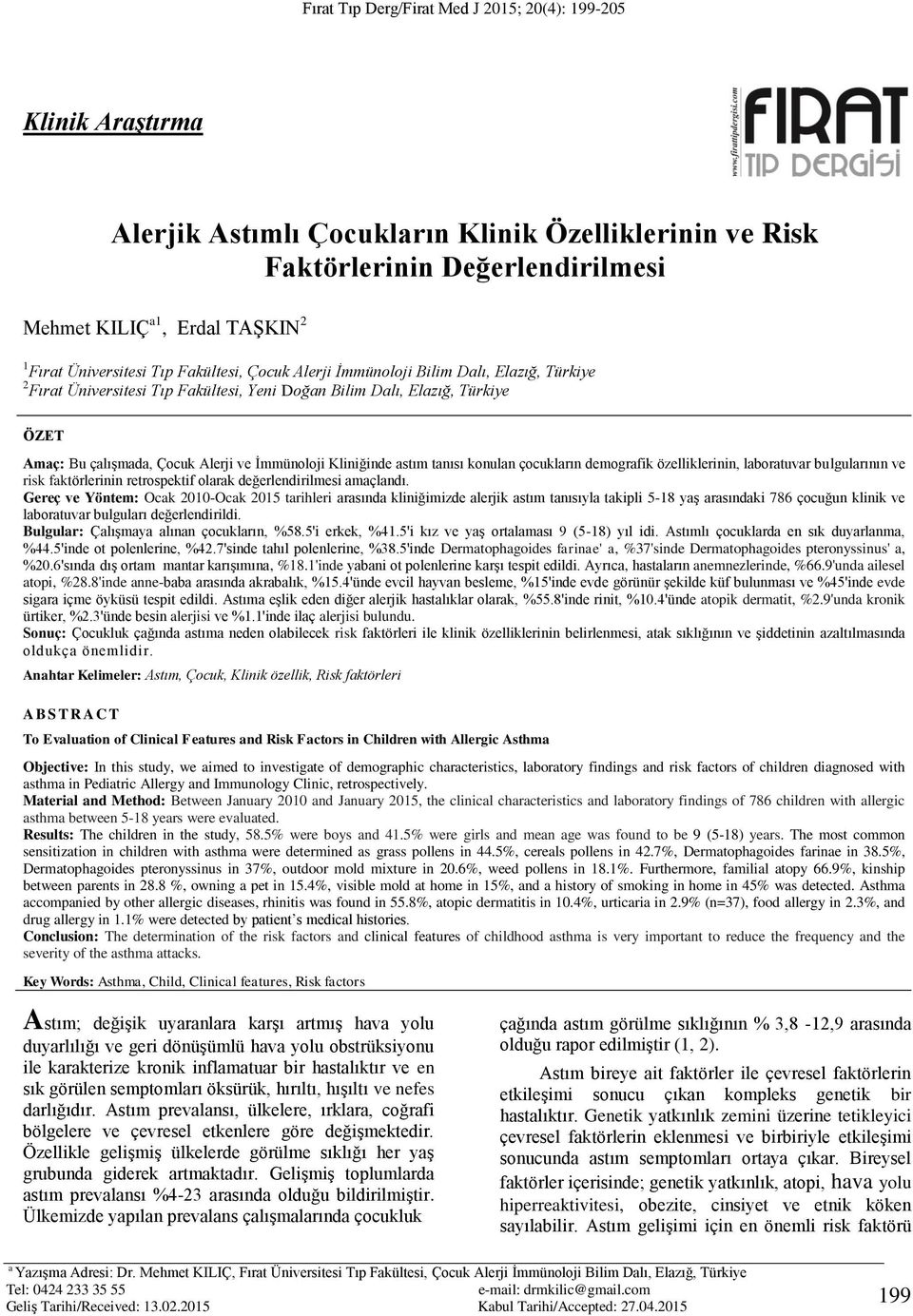 demografik özelliklerinin, laboratuvar bulgularının ve risk faktörlerinin retrospektif olarak değerlendirilmesi amaçlandı.