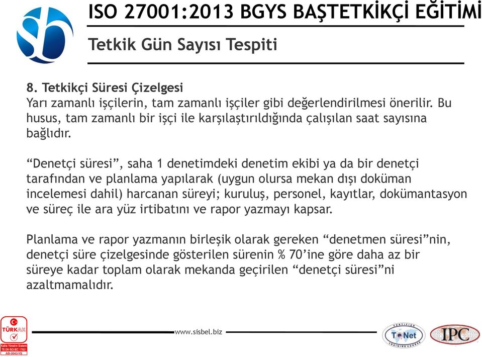 Denetçi süresi, saha 1 denetimdeki denetim ekibi ya da bir denetçi tarafından ve planlama yapılarak (uygun olursa mekan dışı doküman incelemesi dahil) harcanan süreyi;