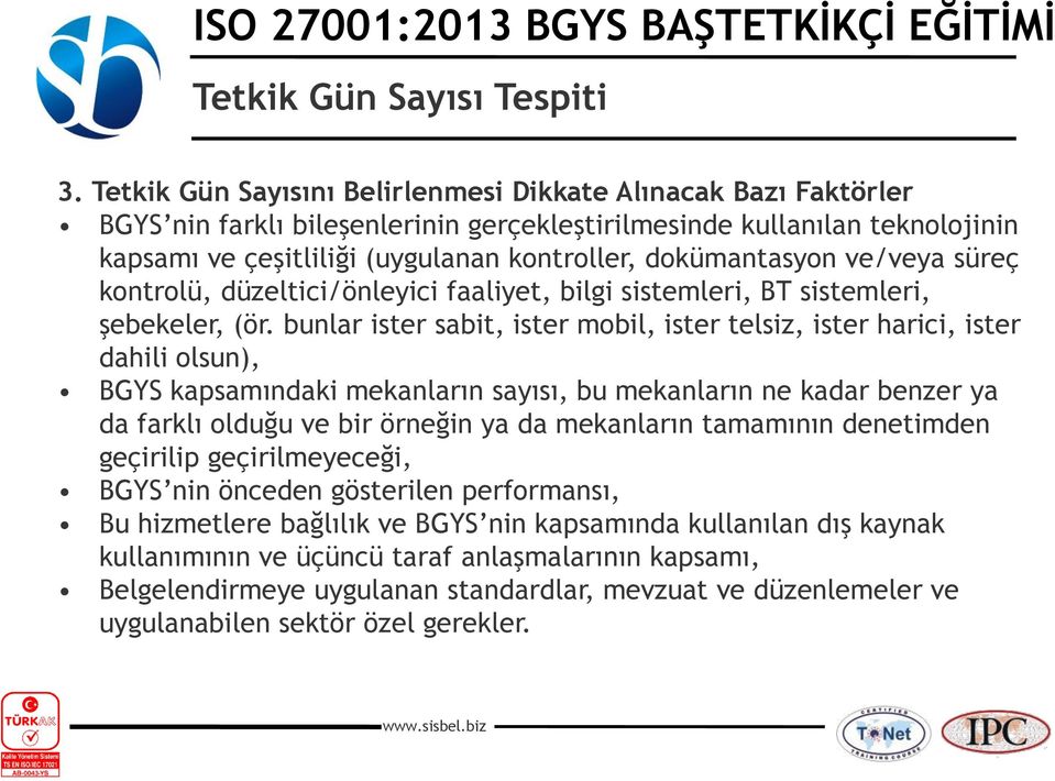 bunlar ister sabit, ister mobil, ister telsiz, ister harici, ister dahili olsun), BGYS kapsamındaki mekanların sayısı, bu mekanların ne kadar benzer ya da farklı olduğu ve bir örneğin ya da