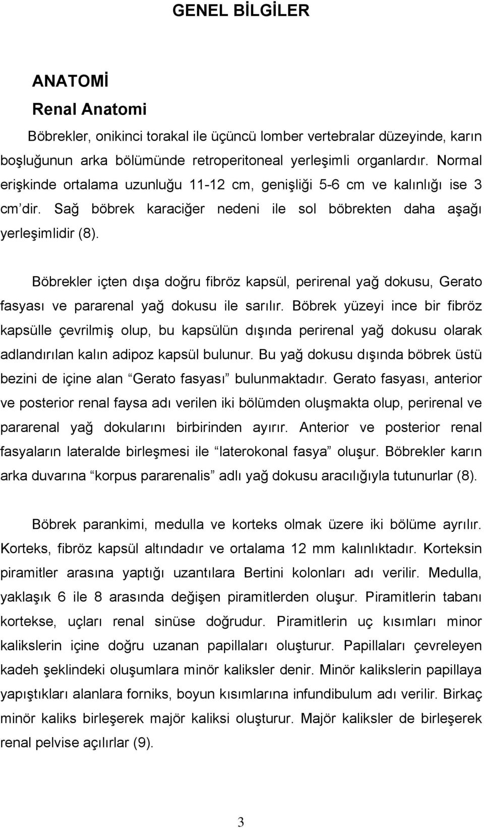 Böbrekler içten dışa doğru fibröz kapsül, perirenal yağ dokusu, Gerato fasyası ve pararenal yağ dokusu ile sarılır.