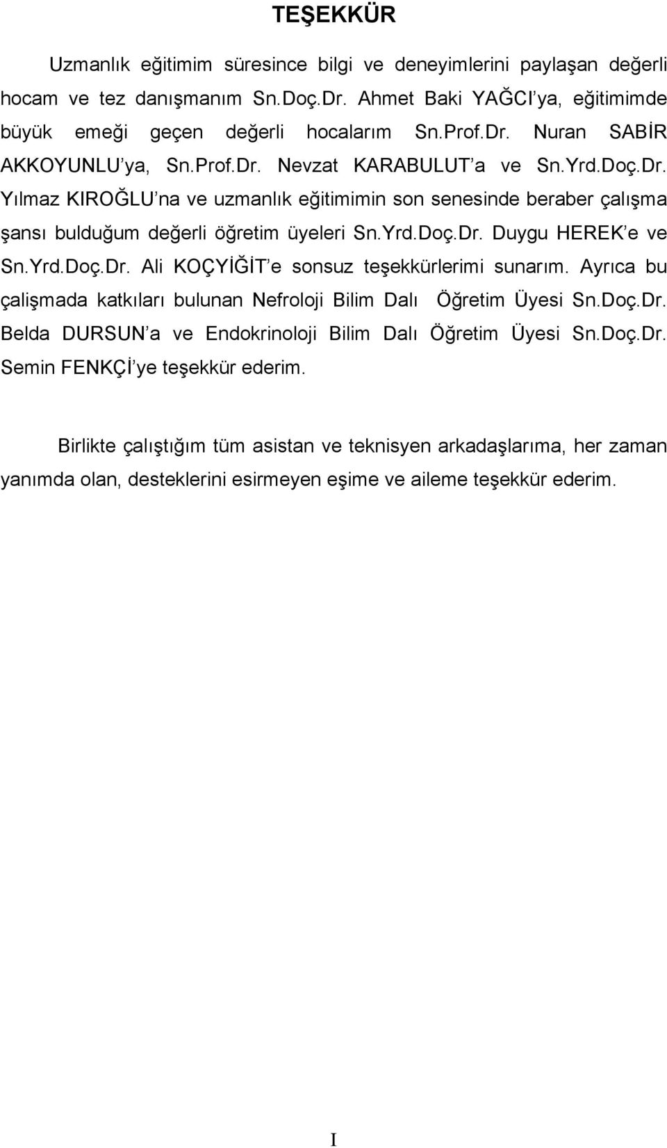 Ayrıca bu çalişmada katkıları bulunan Nefroloji Bilim Dalı Öğretim Üyesi Sn.Doç.Dr. Belda DURSUN a ve Endokrinoloji Bilim Dalı Öğretim Üyesi Sn.Doç.Dr. Semin FENKÇİ ye teşekkür ederim.