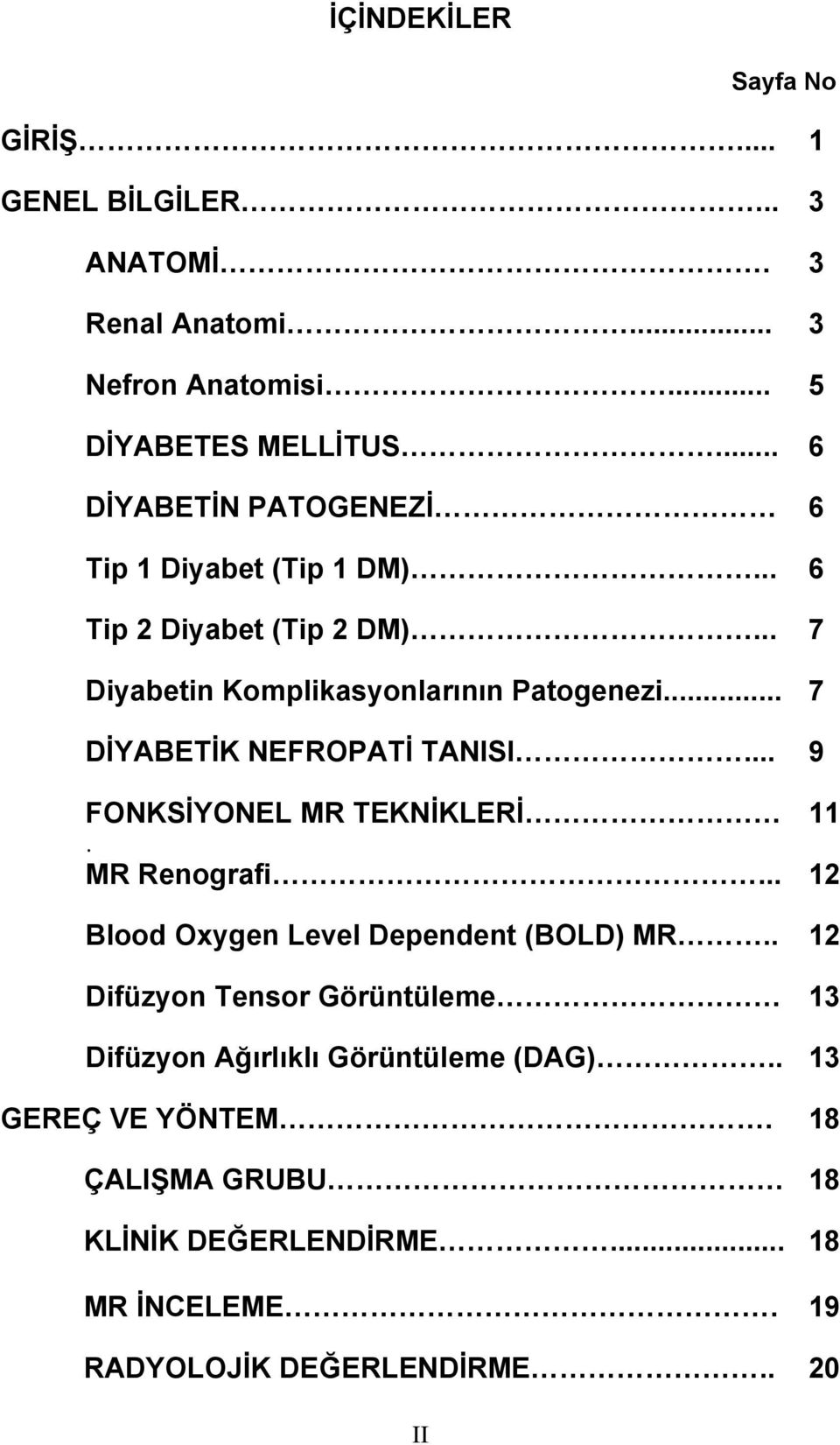 .. 7 DİYABETİK NEFROPATİ TANISI... 9 FONKSİYONEL MR TEKNİKLERİ 11. MR Renografi... 12 Blood Oxygen Level Dependent (BOLD) MR.