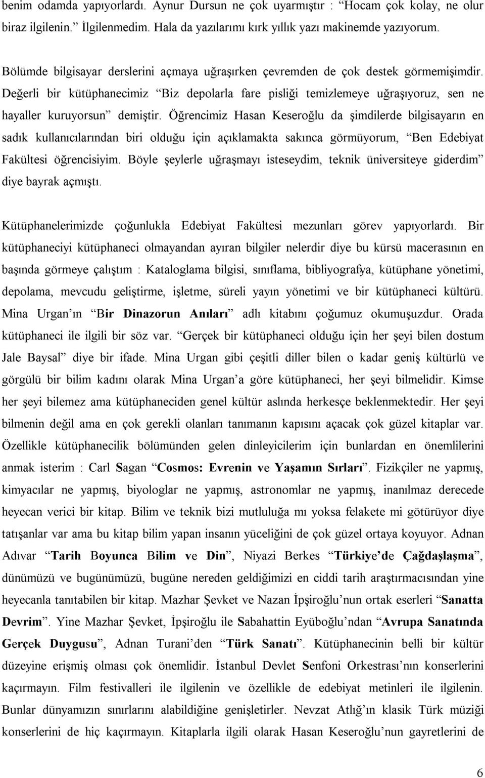 Değerli bir kütüphanecimiz "Biz depolarla fare pisliği temizlemeye uğraşıyoruz, sen ne hayaller kuruyorsun" demiştir.