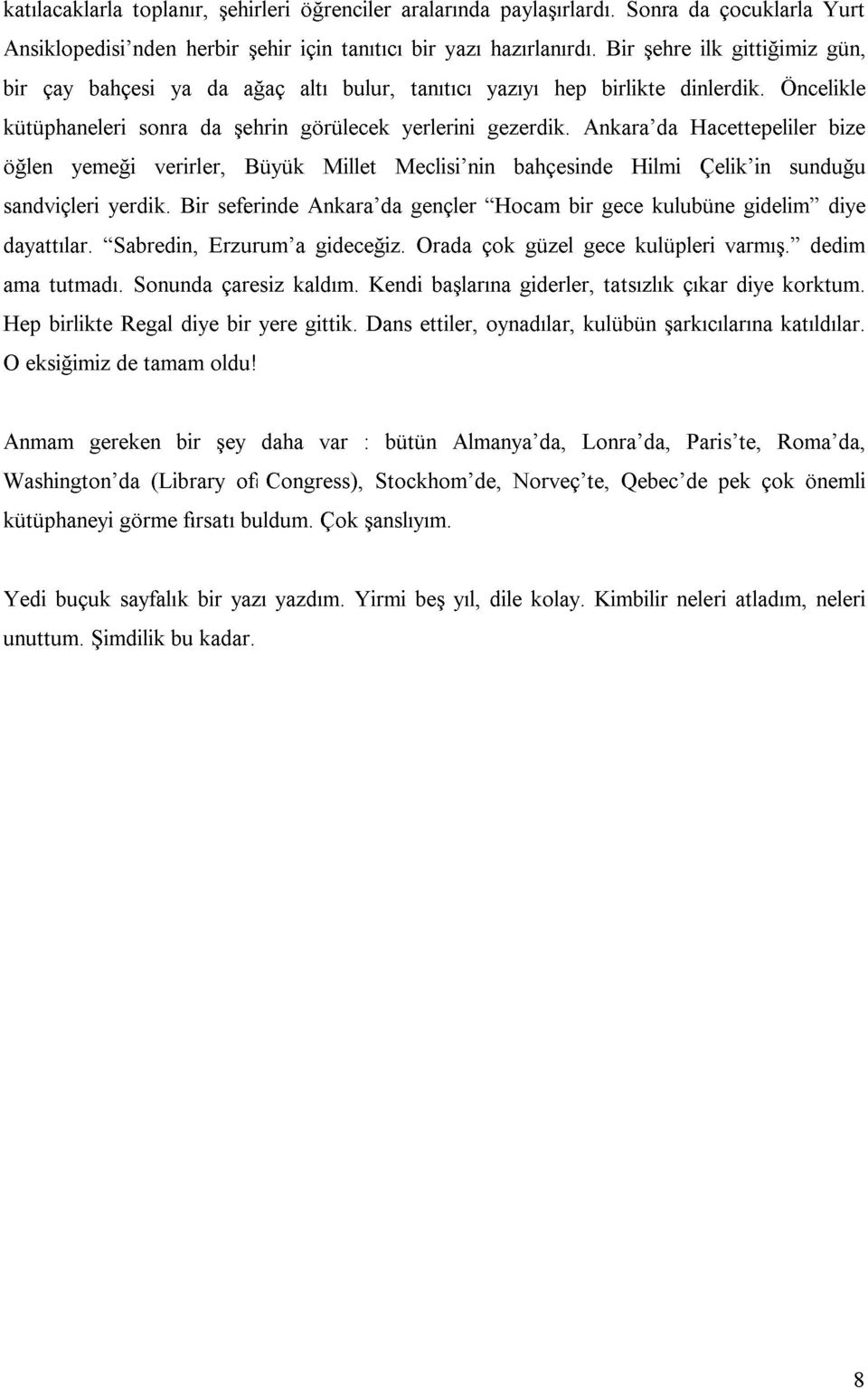 Ankara'da Hacettepeliler bize öğlen yemeği verirler, Büyük Millet Meclisi'nin bahçesinde Hilmi Çelik'in sunduğu sandviçleri yerdik.