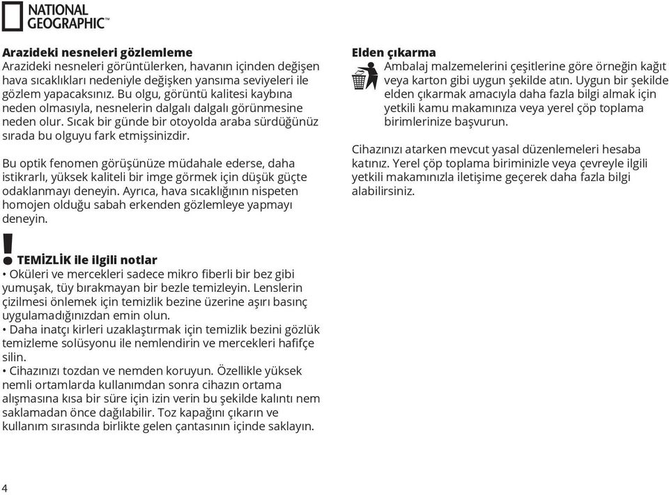 Bu optik fenomen görüşünüze müdahale ederse, daha istikrarlı, yüksek kaliteli bir imge görmek için düşük güçte odaklanmayı deneyin.