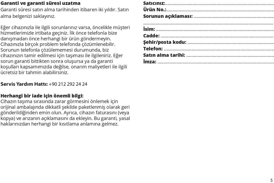 Cihazınızla birçok problem telefonda çözümlenebilir. Sorunun telefonla çözülememesi durumunda, biz cihazınızın tamir edilmesi için taşıması ile ilgileniriz.