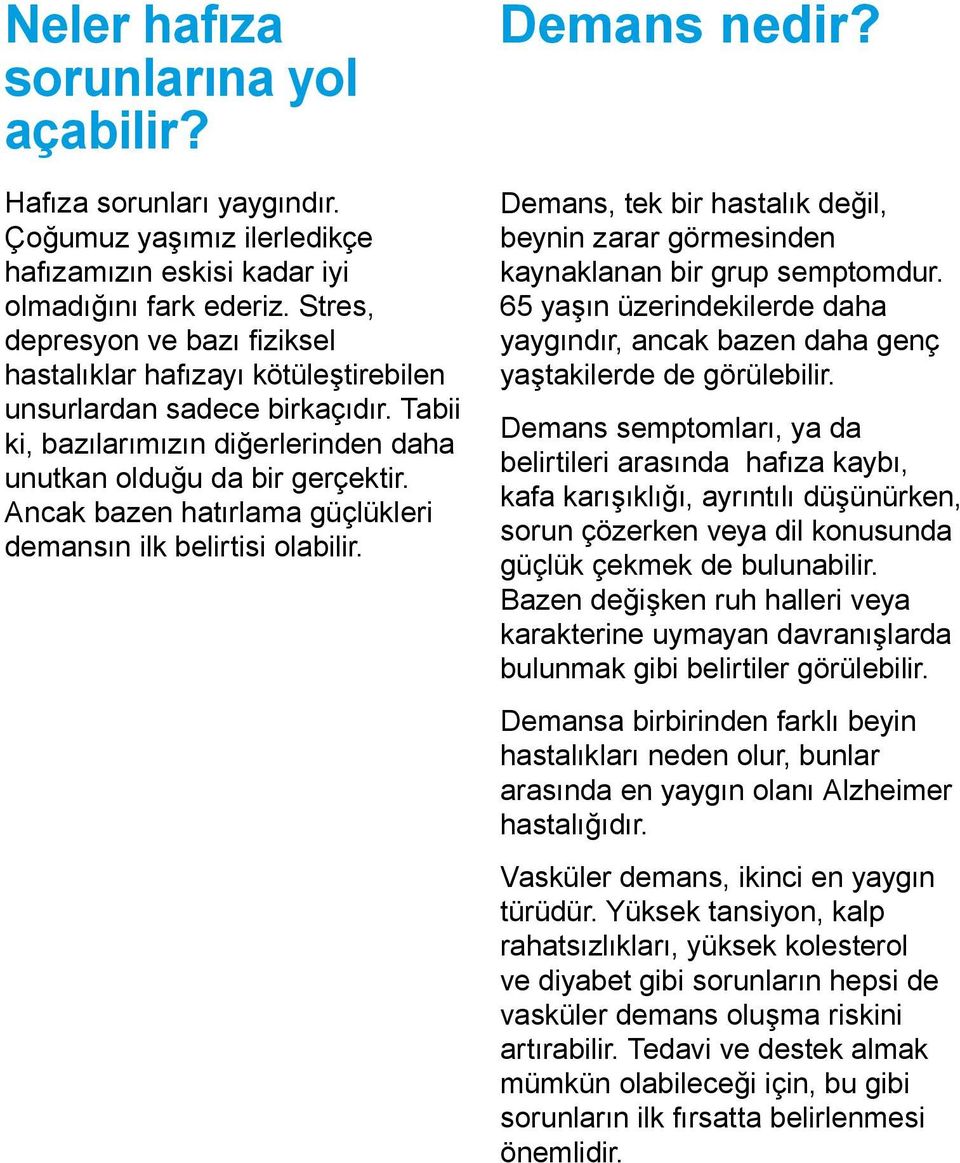 Ancak bazen hatırlama güçlükleri demansın ilk belirtisi olabilir. Demans nedir? Demans, tek bir hastalık değil, beynin zarar görmesinden kaynaklanan bir grup semptomdur.