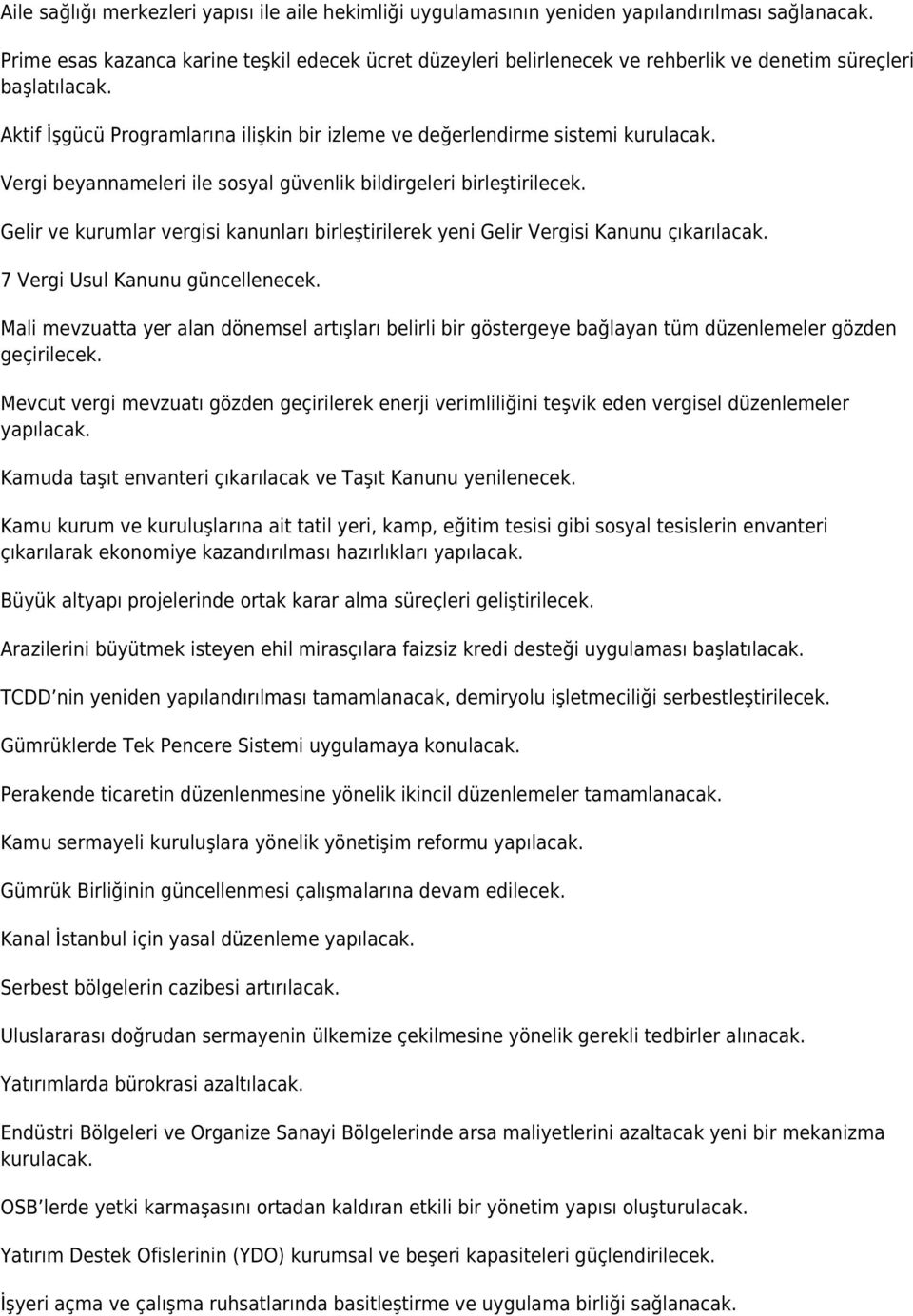 Vergi beyannameleri ile sosyal güvenlik bildirgeleri birleştirilecek. Gelir ve kurumlar vergisi kanunları birleştirilerek yeni Gelir Vergisi Kanunu çıkarılacak. 7 Vergi Usul Kanunu güncellenecek.