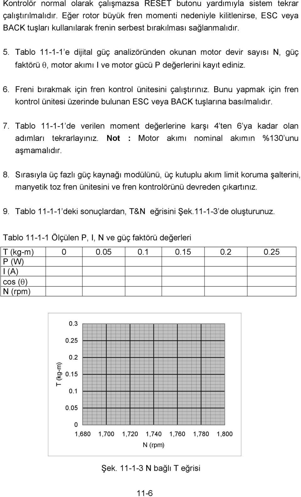 Tablo 11-1-1 e dijital güç analizöründen okunan motor devir sayısı N, güç faktörü θ, motor akımı I ve motor gücü P değerlerini kayıt ediniz. 6. Freni bırakmak için fren kontrol ünitesini çalıştırınız.