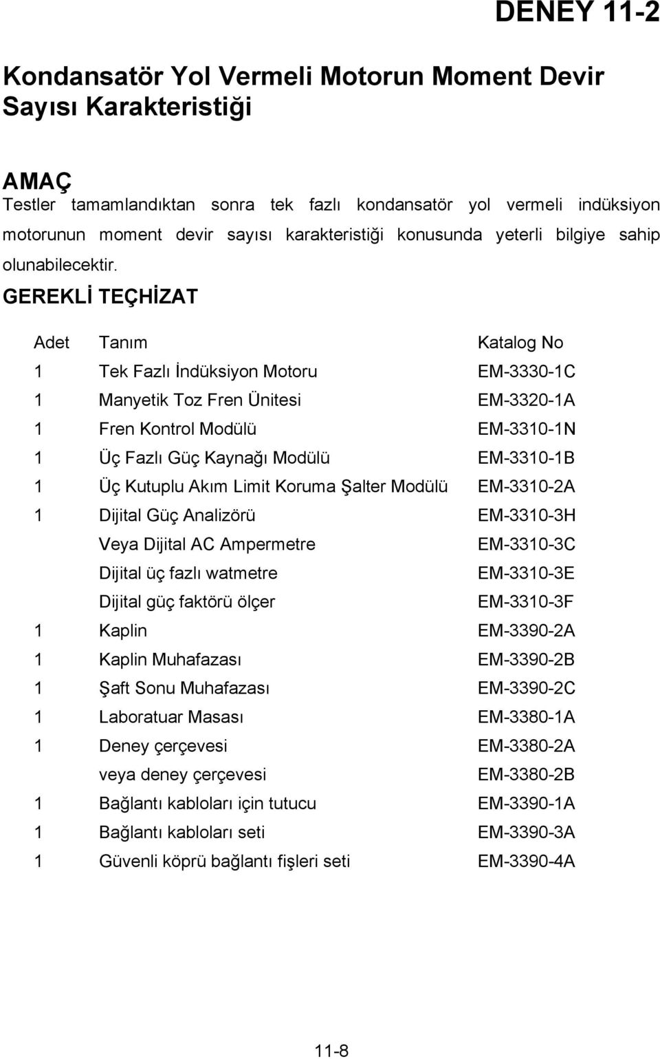 GEREKLİ TEÇHİZAT Adet Tanım Katalog No 1 Tek Fazlı İndüksiyon Motoru EM-3330-1C 1 Manyetik Toz Fren Ünitesi EM-3320-1A 1 Fren Kontrol Modülü EM-3310-1N 1 Üç Fazlı Güç Kaynağı Modülü EM-3310-1B 1 Üç