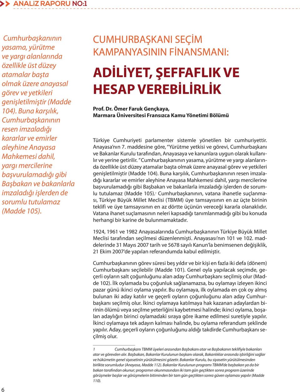 tutulamaz (Madde 105). CUMHURBAŞKANI SEÇİM KAMPANYASININ FİNANSMANI: ADİLİYET, ŞEFFAFLIK VE HESAP VEREBİLİRLİK Prof. Dr.