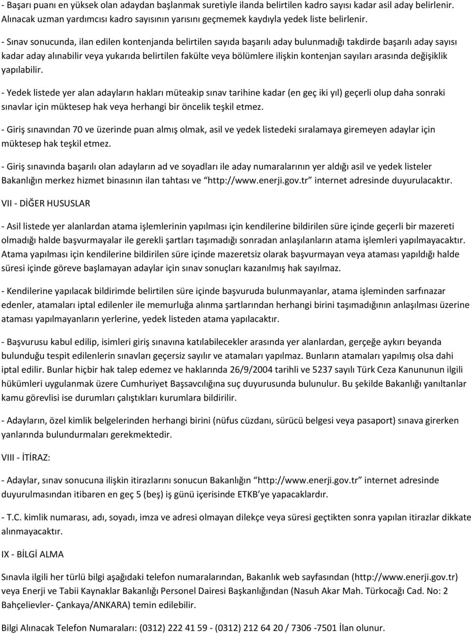 - Sınav sonucunda, ilan edilen kontenjanda belirtilen sayıda başarılı aday bulunmadığı takdirde başarılı aday sayısı kadar aday alınabilir veya yukarıda belirtilen fakülte veya bölümlere ilişkin