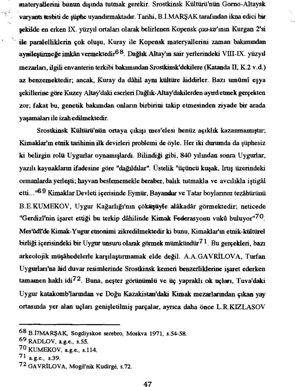 Dağlık Altay'ın sair yerlerindeki VTII-IX. yüzyıl mezarlan, ilgili envanterin terkibi bakımından Srostkinsk'dekilere (Katanda II, K.2 v.d.) az benzemektedir; ancak, Kuray da dahil aym kültüre aiddirler.