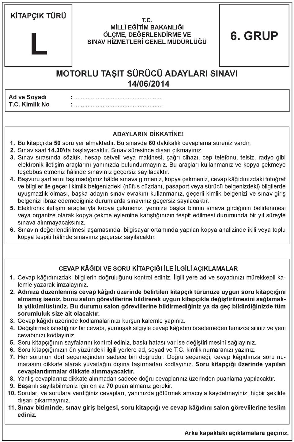 Sınav sırasında sözlük, hesap cetveli veya makinesi, çağrı cihazı, cep telefonu, telsiz, radyo gibi elektronik iletişim araçlarını yanınızda bulundurmayınız.