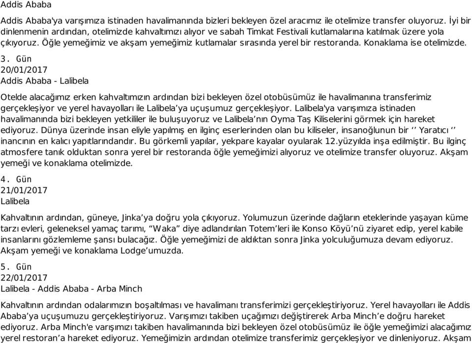 Öğle yemeğimiz ve akşam yemeğimiz kutlamalar sırasında yerel bir restoranda. Konaklama ise otelimizde. 3.