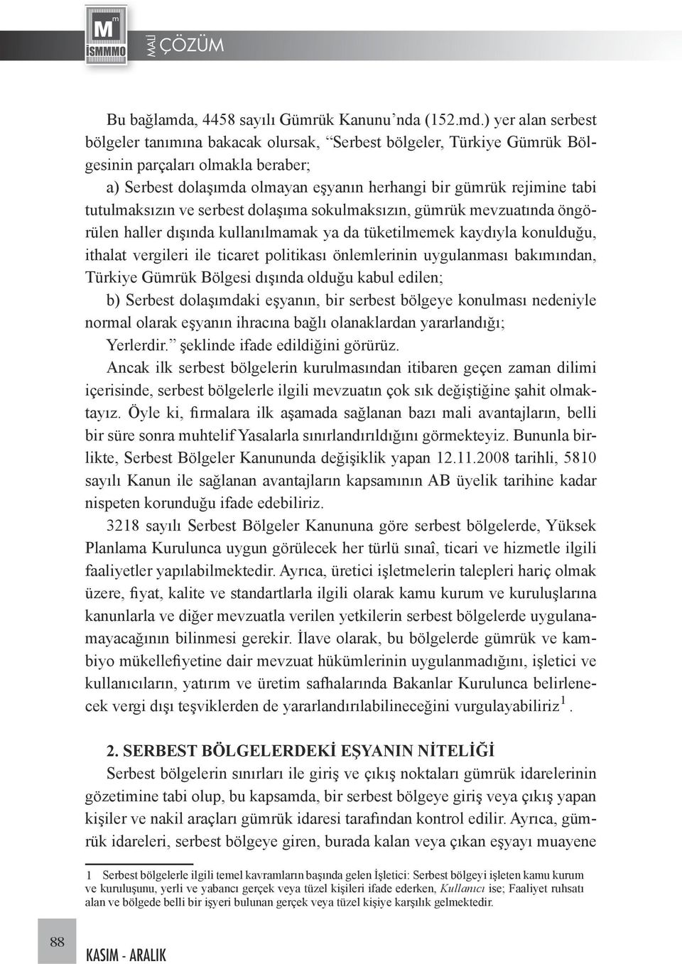 ) yer alan serbest bölgeler tanımına bakacak olursak, Serbest bölgeler, Türkiye Gümrük Bölgesinin parçaları olmakla beraber; a) Serbest dolaşımda olmayan eşyanın herhangi bir gümrük rejimine tabi