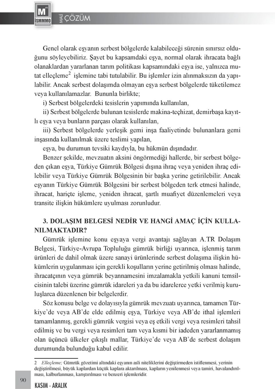 Bu işlemler izin alınmaksızın da yapılabilir. Ancak serbest dolaşımda olmayan eşya serbest bölgelerde tüketilemez veya kullanılamazlar.