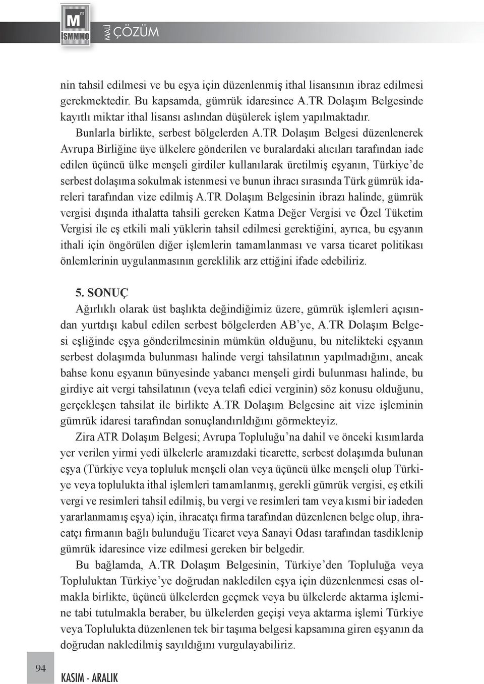 TR Dolaşım Belgesi düzenlenerek Avrupa Birliğine üye ülkelere gönderilen ve buralardaki alıcıları tarafından iade edilen üçüncü ülke menşeli girdiler kullanılarak üretilmiş eşyanın, Türkiye de