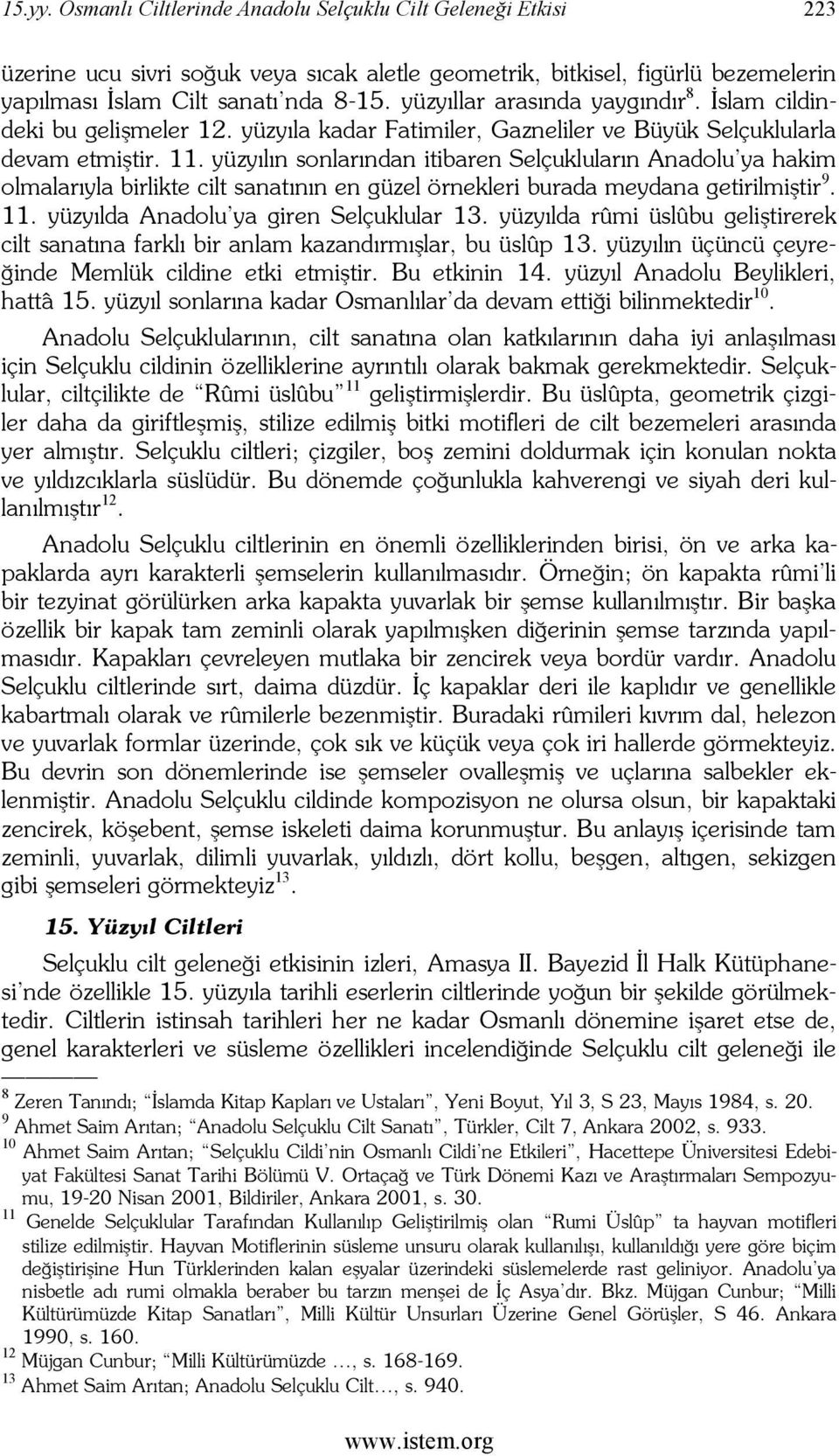 yüzyılın sonlarından itibaren Selçukluların Anadolu'ya hakim olmalarıyla birlikte cilt sanatının en güzel örnekleri burada meydana getirilmiştir 9. 11. yüzyılda Anadolu'ya giren Selçuklular 13.