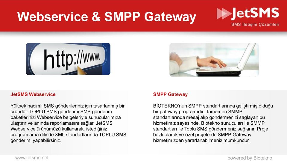 JetSMS Webservice ürünümüzü kullanarak, istediğiniz programlama dilinde XML standartlarında TOPLU SMS gönderimi yapabilirsiniz.