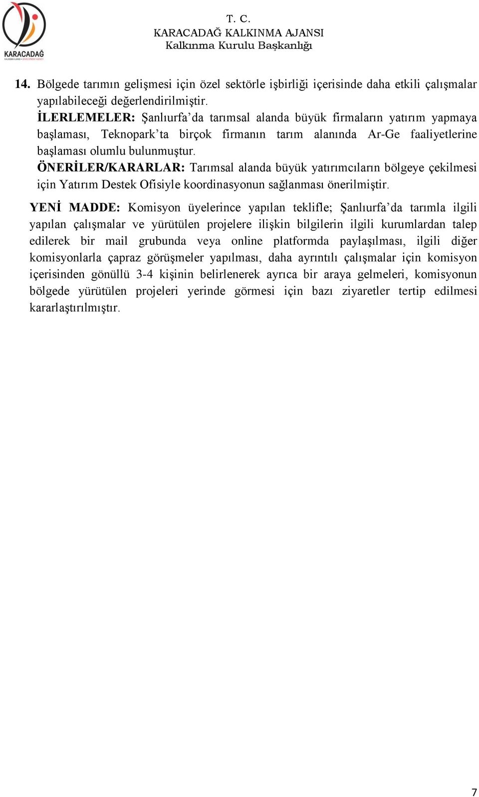 ÖNERİLER/KARARLAR: Tarımsal alanda büyük yatırımcıların bölgeye çekilmesi için Yatırım Destek Ofisiyle koordinasyonun sağlanması önerilmiştir.