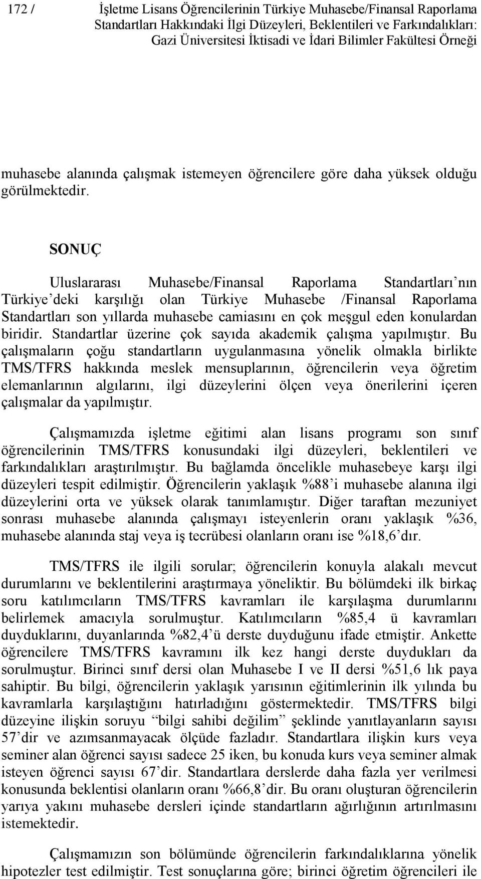 SONUÇ Uluslararası Muhasebe/Finansal Raporlama Standartları nın Türkiye deki karşılığı olan Türkiye Muhasebe /Finansal Raporlama Standartları son yıllarda muhasebe camiasını en çok meşgul eden