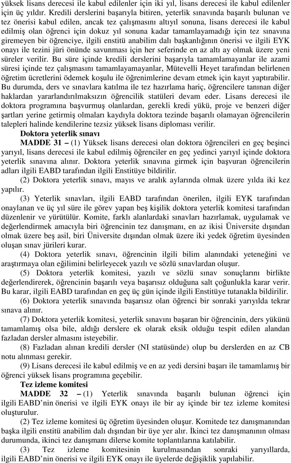 yıl sonuna kadar tamamlayamadığı için tez sınavına giremeyen bir öğrenciye, ilgili enstitü anabilim dalı başkanlığının önerisi ve ilgili EYK onayı ile tezini jüri önünde savunması için her seferinde