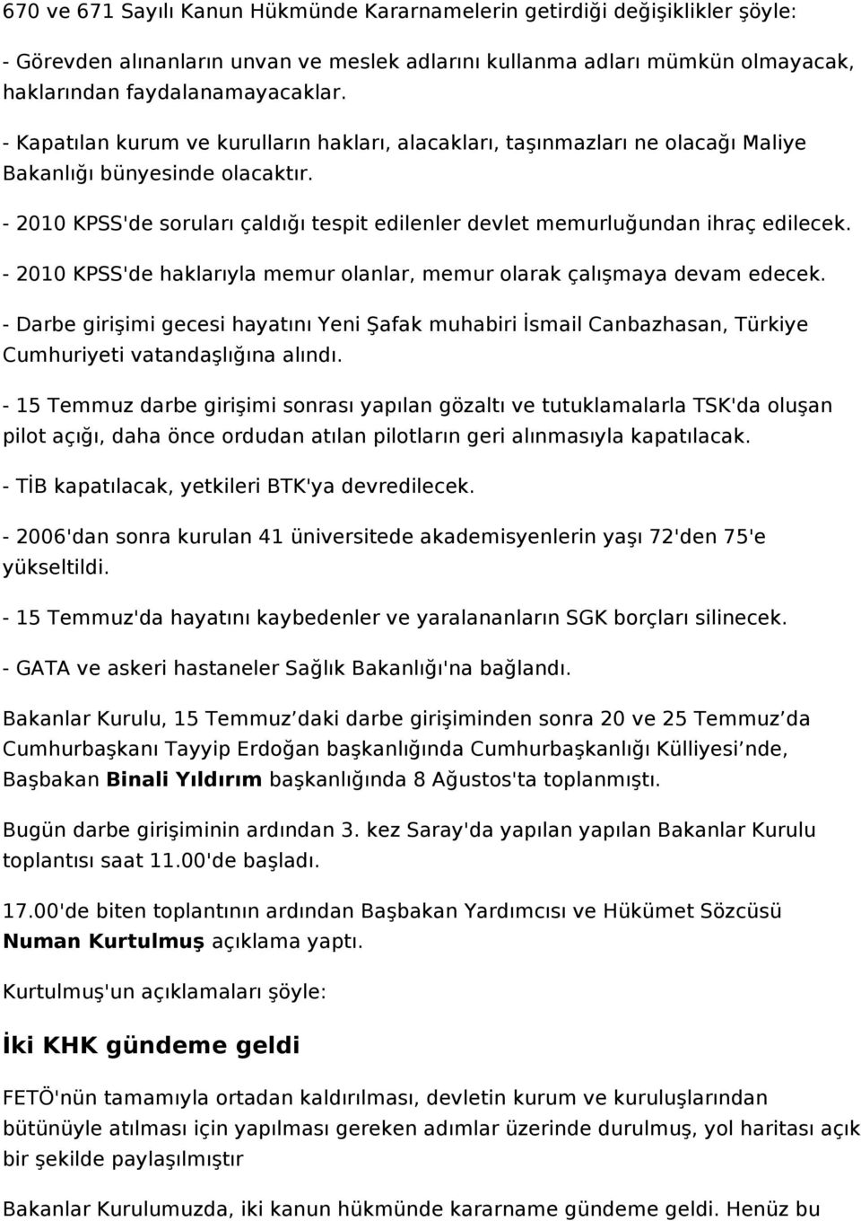 - 2010 KPSS'de soruları çaldığı tespit edilenler devlet memurluğundan ihraç edilecek. - 2010 KPSS'de haklarıyla memur olanlar, memur olarak çalışmaya devam edecek.