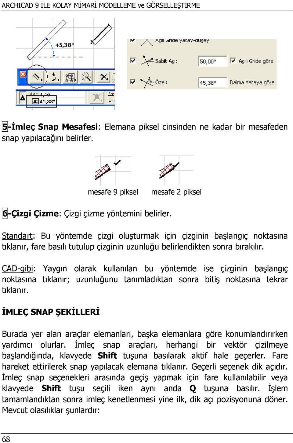 Standart: Bu yöntemde çizgi oluşturmak için çizginin başlangıç noktasına tıklanır, fare basılı tutulup çizginin uzunluğu belirlendikten sonra bırakılır.