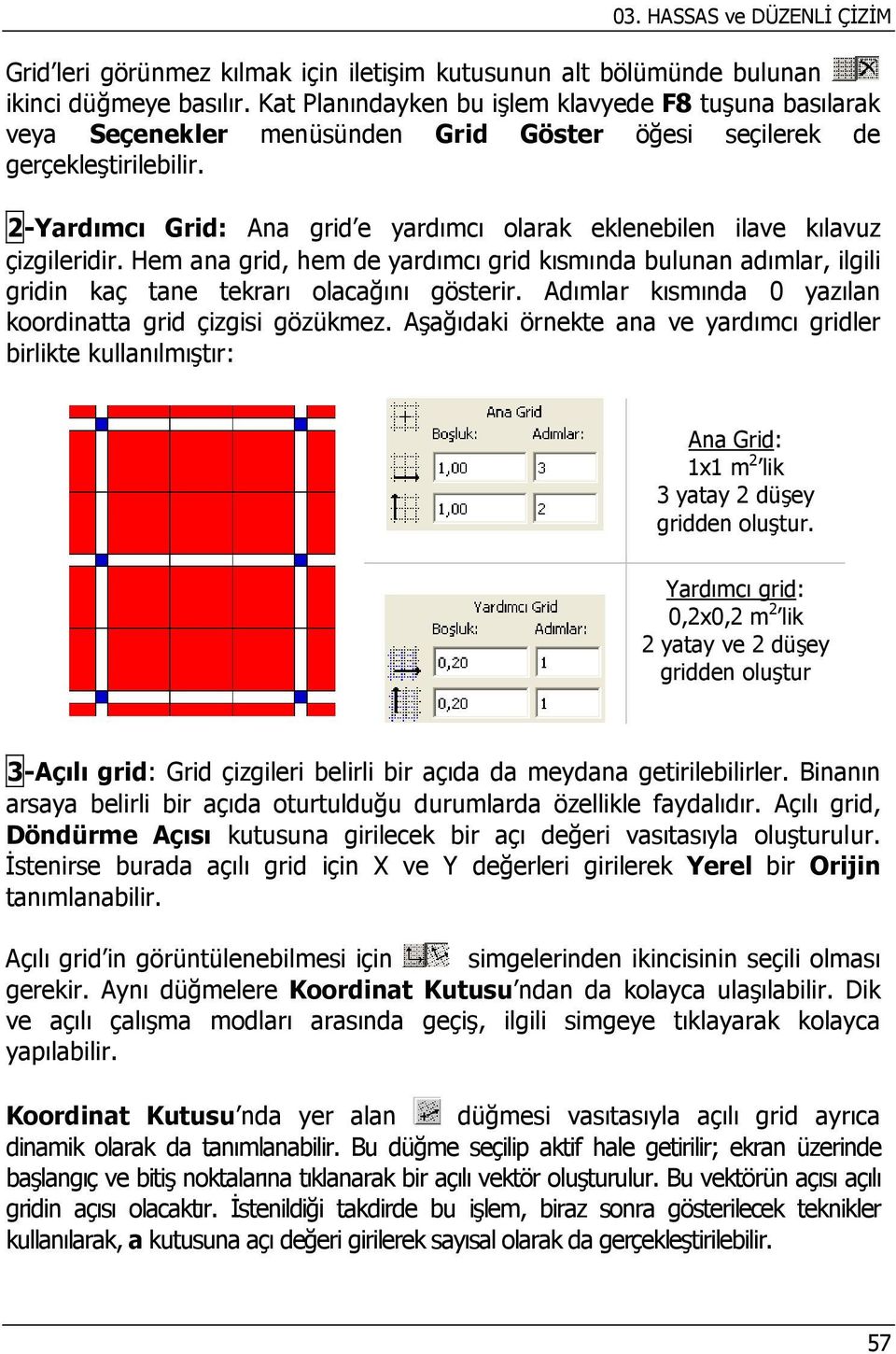 2-Yardımcı Grid: Ana grid e yardımcı olarak eklenebilen ilave kılavuz çizgileridir. Hem ana grid, hem de yardımcı grid kısmında bulunan adımlar, ilgili gridin kaç tane tekrarı olacağını gösterir.