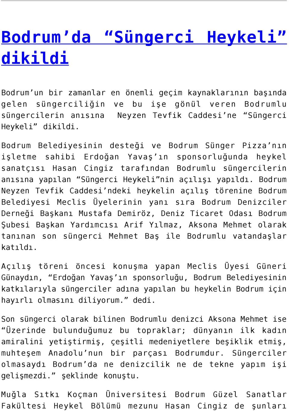 Bodrum Belediyesinin desteği ve Bodrum Sünger Pizza nın işletme sahibi Erdoğan Yavaş ın sponsorluğunda heykel sanatçısı Hasan Cingiz tarafından Bodrumlu süngercilerin anısına yapılan Süngerci Heykeli