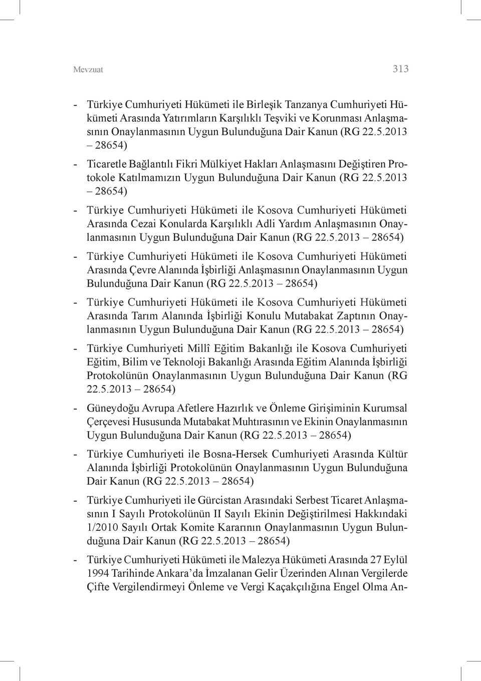 5.2013 28654) - Türkiye Cumhuriyeti Hükümeti ile Kosova Cumhuriyeti Hükümeti Arasında Çevre Alanında İşbirliği Anlaşmasının Onaylanmasının Uygun Bulunduğuna Dair Kanun (RG 22.5.2013 28654) - Türkiye Cumhuriyeti Hükümeti ile Kosova Cumhuriyeti Hükümeti Arasında Tarım Alanında İşbirliği Konulu Mutabakat Zaptının Onaylanmasının Uygun Bulunduğuna Dair Kanun (RG 22.