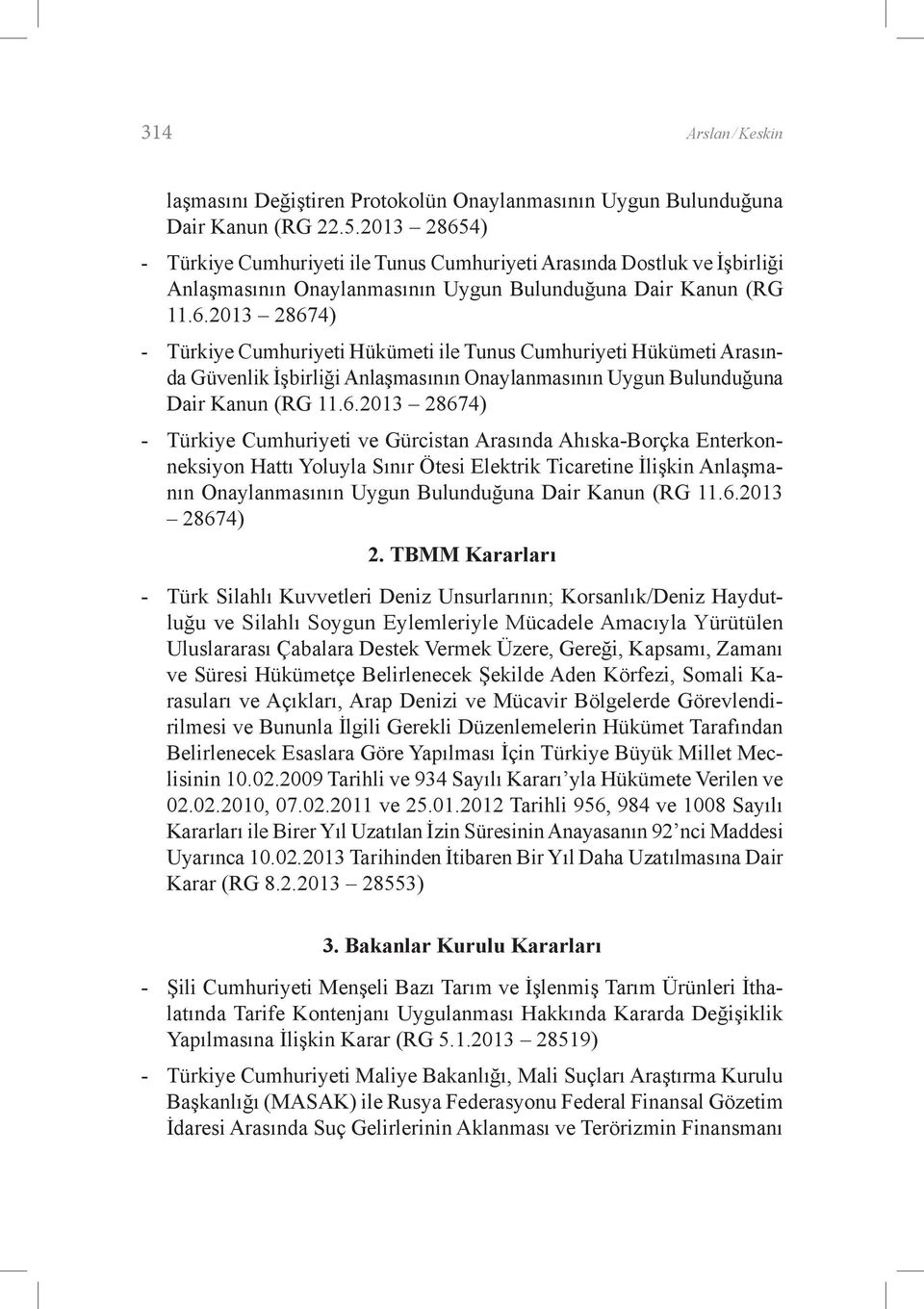 6.2013 28674) - Türkiye Cumhuriyeti ve Gürcistan Arasında Ahıska-Borçka Enterkonneksiyon Hattı Yoluyla Sınır Ötesi Elektrik Ticaretine İlişkin Anlaşmanın Onaylanmasının Uygun Bulunduğuna Dair Kanun
