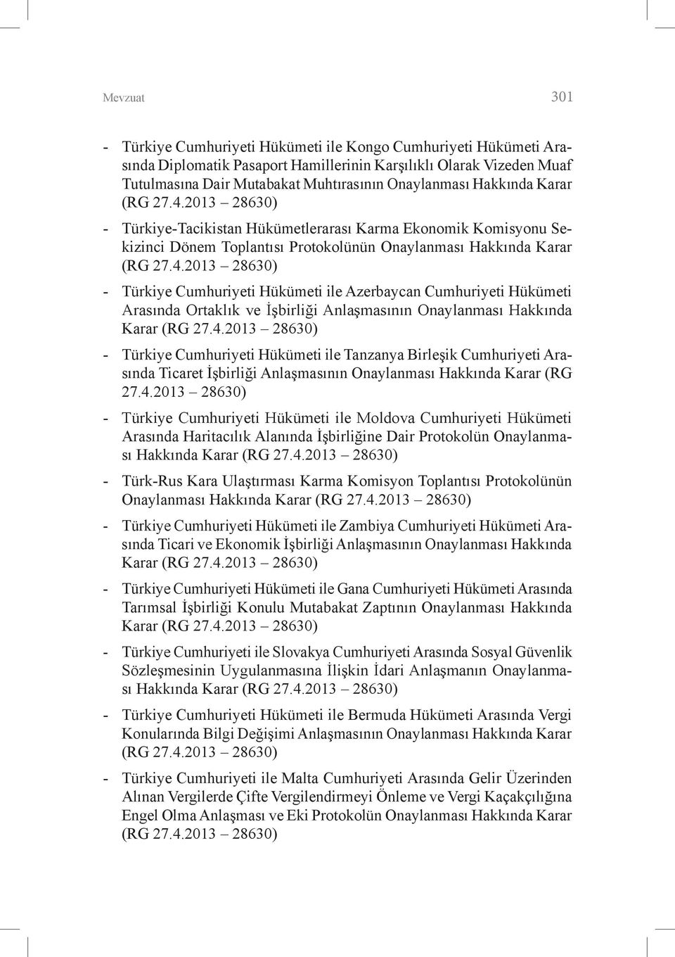 4.2013 28630) - Türkiye Cumhuriyeti Hükümeti ile Tanzanya Birleşik Cumhuriyeti Arasında Ticaret İşbirliği Anlaşmasının Onaylanması Hakkında Karar (RG 27.4.2013 28630) - Türkiye Cumhuriyeti Hükümeti ile Moldova Cumhuriyeti Hükümeti Arasında Haritacılık Alanında İşbirliğine Dair Protokolün Onaylanması Hakkında Karar (RG 27.