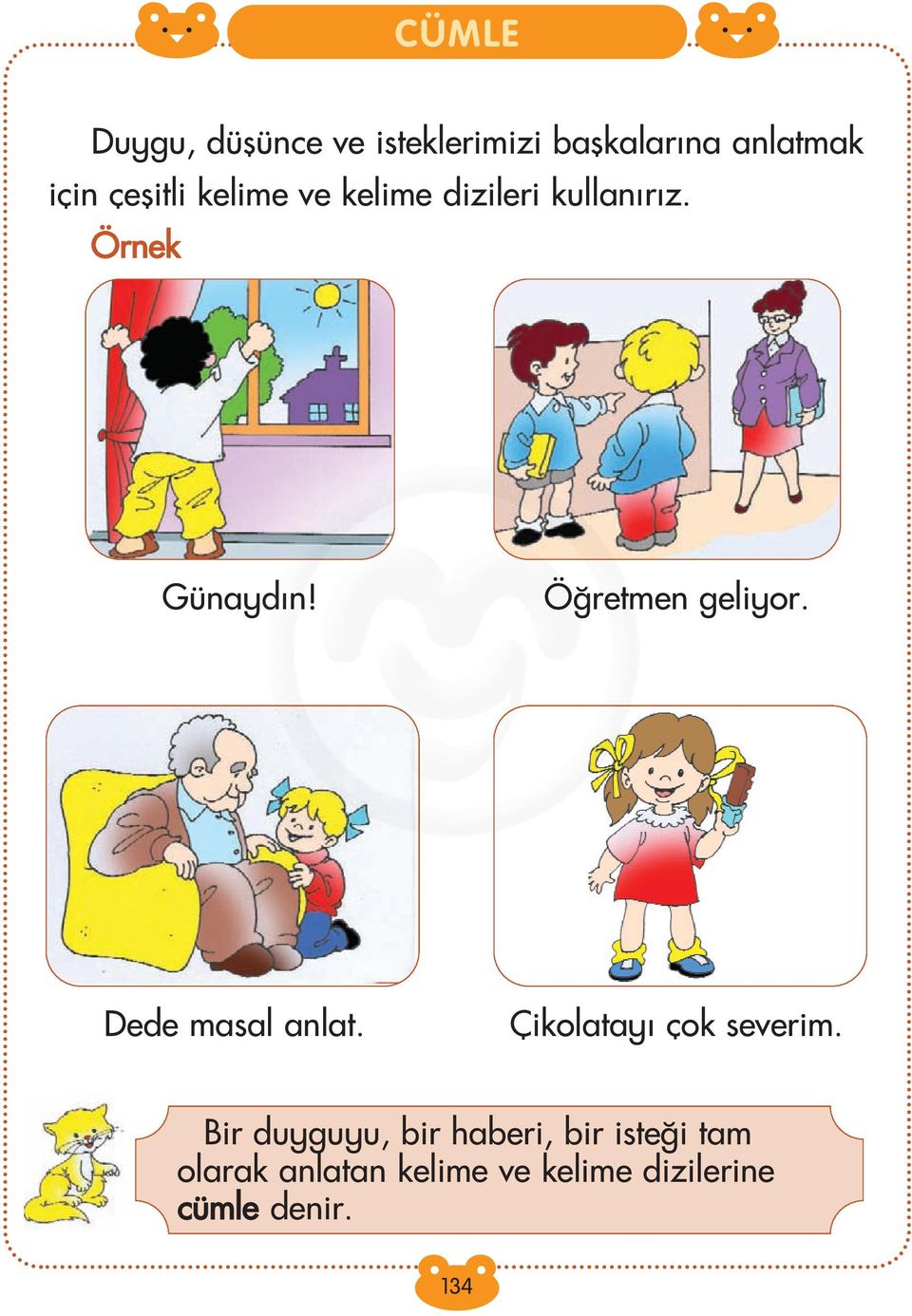 Ö retmen geliyor. Dede masal anlat. Çikolatay çok severim.