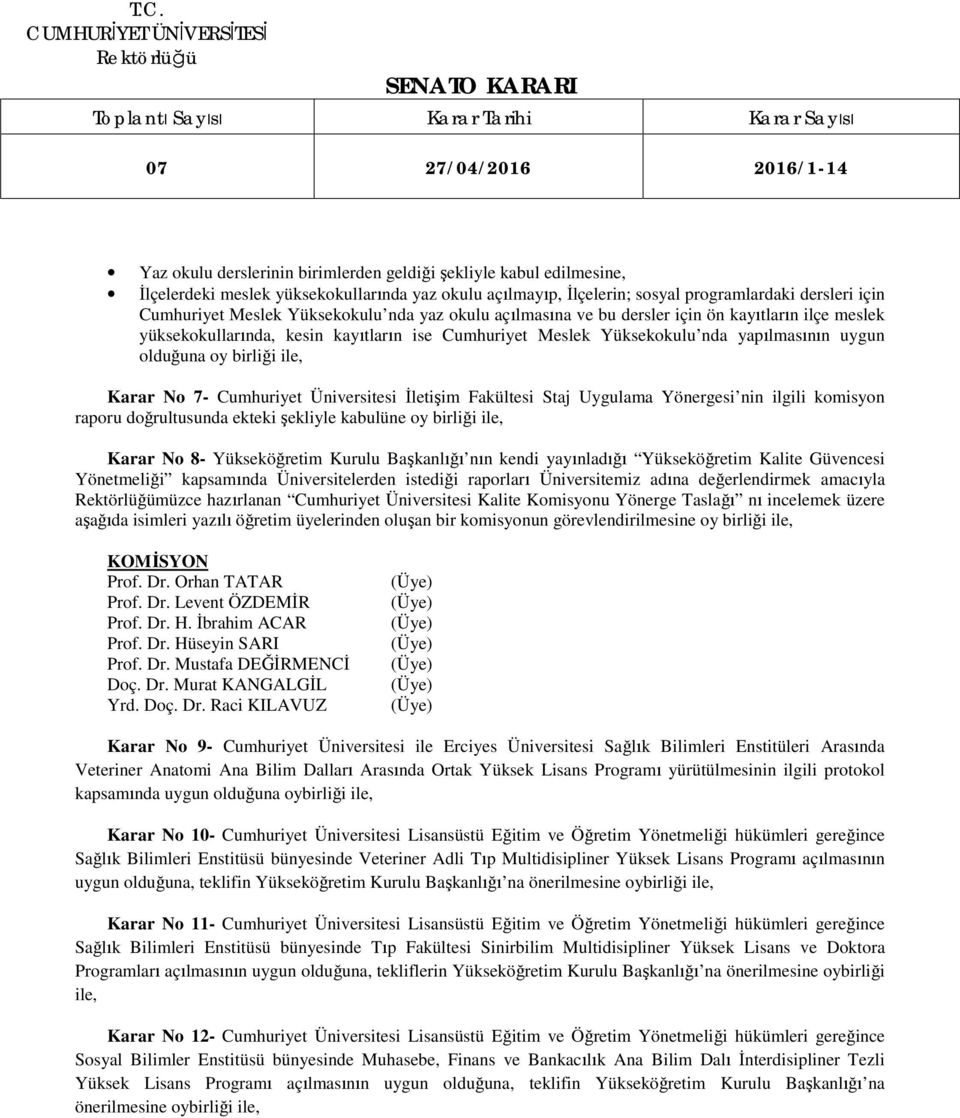 Karar No 7- Cumhuriyet Üniversitesi İletişim Fakültesi Staj Uygulama Yönergesi nin ilgili komisyon raporu doğrultusunda ekteki şekliyle kabulüne oy birliği ile, Karar No 8- Yükseköğretim Kurulu