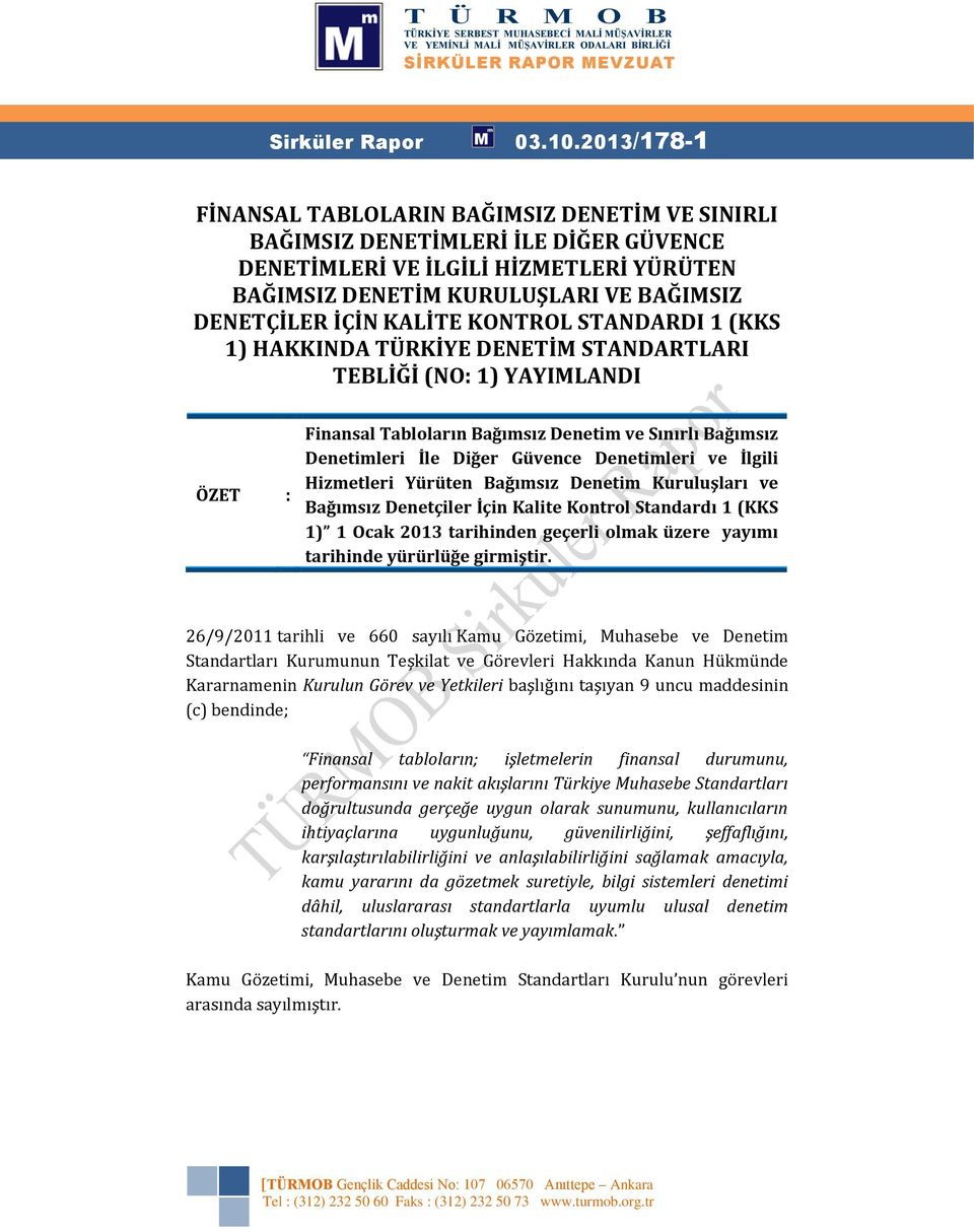 KALİTE KONTROL STANDARDI 1 (KKS 1) HAKKINDA TÜRKİYE DENETİM STANDARTLARI TEBLİĞİ (NO: 1) YAYIMLANDI ÖZET : Finansal Tabloların Bağımsız Denetim ve Sınırlı Bağımsız Denetimleri İle Diğer Güvence