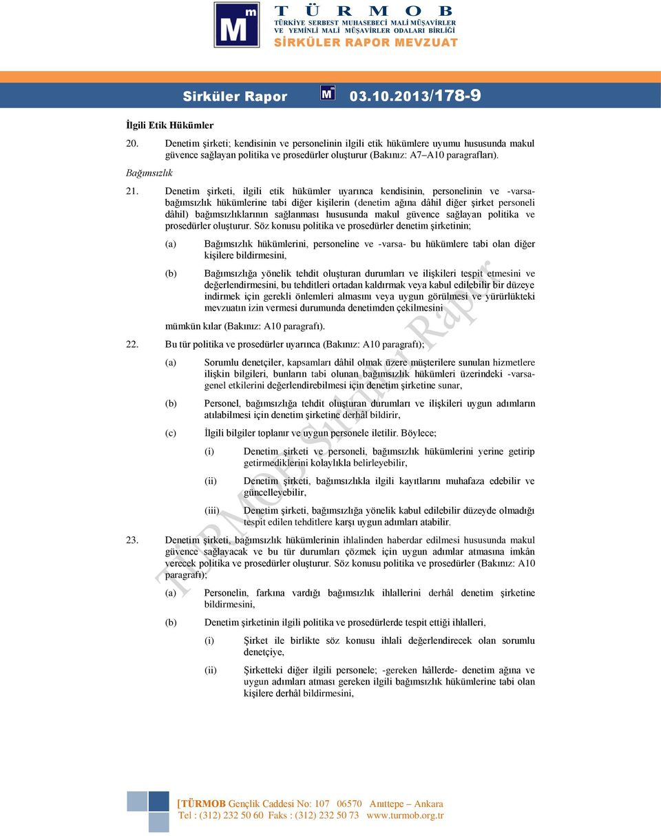 Denetim şirketi, ilgili etik hükümler uyarınca kendisinin, personelinin ve -varsabağımsızlık hükümlerine tabi diğer kişilerin (denetim ağına dâhil diğer şirket personeli dâhil) bağımsızlıklarının