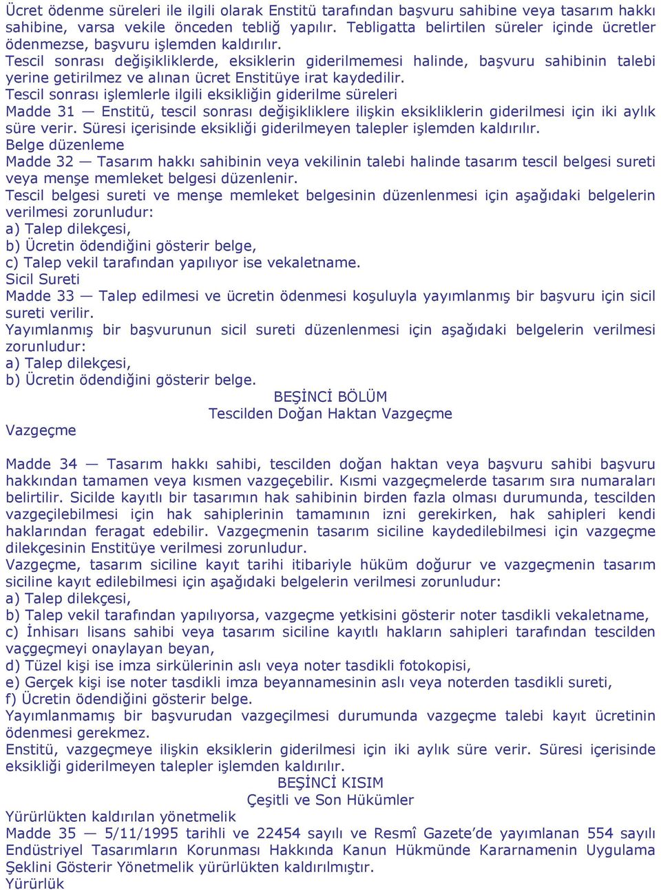 Tescil sonrası değişikliklerde, eksiklerin giderilmemesi halinde, başvuru sahibinin talebi yerine getirilmez ve alınan ücret Enstitüye irat kaydedilir.